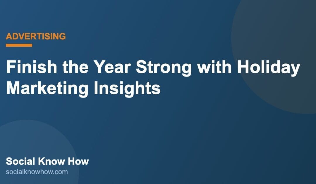 Finish the Year Strong with Holiday Marketing Insights | Social Know How