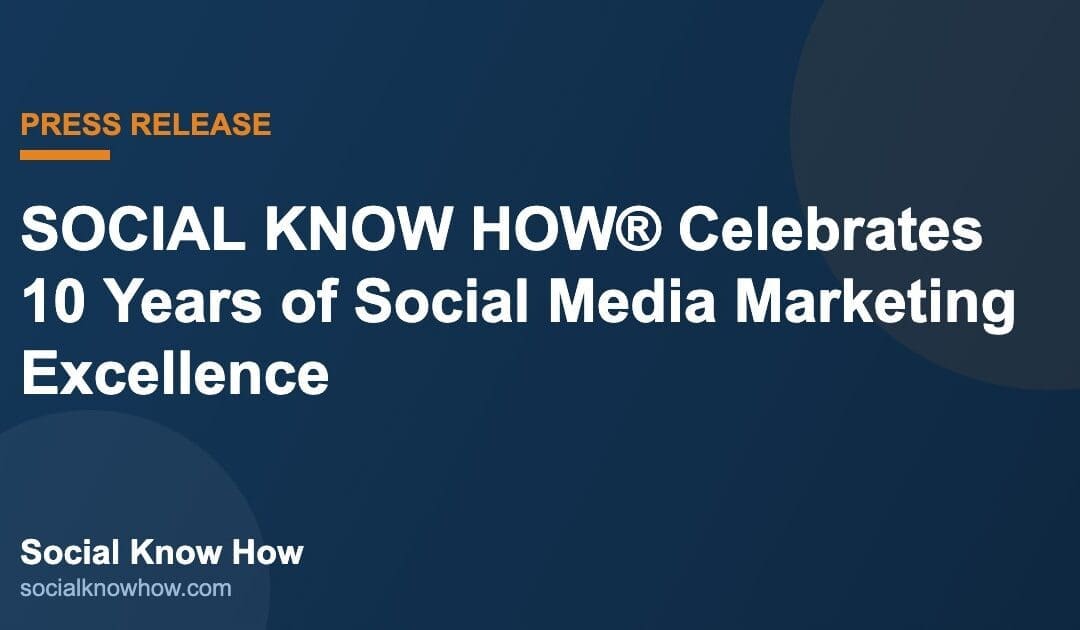 SOCIAL KNOW HOW® Celebrates 10 Years of Social Media Marketing Excellence | Social Know How