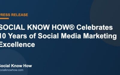 Digital Marketing Blog 17 SOCIAL KNOW HOW® Celebrates 10 Years of Social Media Marketing Excellence