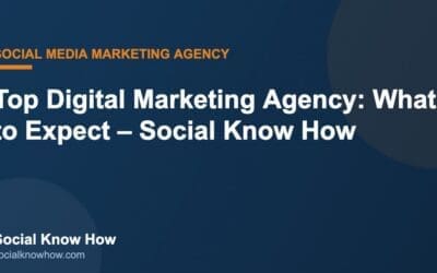 Digital Marketing Blog 4 Top Digital Marketing Agency: What to Expect – Social Know How